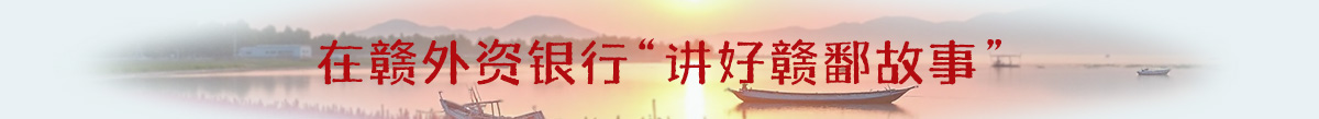 在赣外资银行“讲好赣鄱故事”